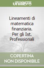 Lineamenti di matematica finanziaria. Per gli Ist. Professionali libro