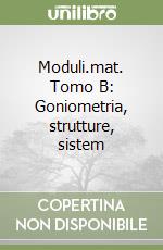 Moduli.mat. Tomo B: Goniometria, strutture, sistem libro