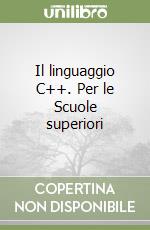 Il linguaggio C++. Per le Scuole superiori libro