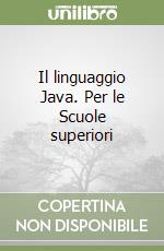 Il linguaggio Java. Per le Scuole superiori libro