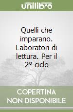 Quelli che imparano. Laboratori di lettura. Per il 2° ciclo libro