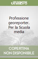 Professione georeporter. Per la Scuola media libro