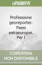 Professione georeporter. Paesi extraeuropei. Per l libro