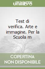 Test di verifica. Arte e immagine. Per la Scuola m libro