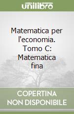 Matematica per l'economia. Tomo C: Matematica fina