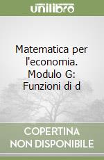 Matematica per l'economia. Modulo G: Funzioni di d libro