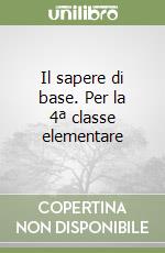 Il sapere di base. Per la 4ª classe elementare libro