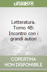 Letteratura. Tomo 4B: Incontro con i grandi autori libro