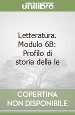 Letteratura. Modulo 6B: Profilo di storia della le libro