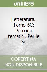 Letteratura. Tomo 6C: Percorsi tematici. Per le Sc libro