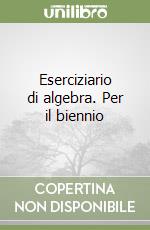 Eserciziario di algebra. Per il biennio libro