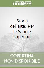 Storia dell'arte. Per le Scuole superiori libro