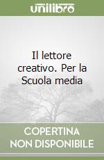 Il lettore creativo. Per la Scuola media libro