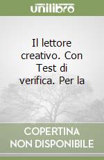 Il lettore creativo. Con Test di verifica. Per la  libro