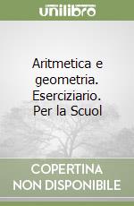 Aritmetica e geometria. Eserciziario. Per la Scuol libro