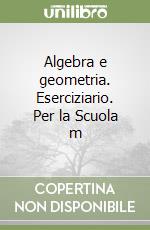 Algebra e geometria. Eserciziario. Per la Scuola m libro