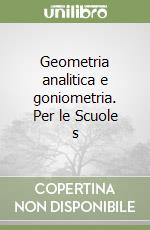 Geometria analitica e goniometria. Per le Scuole s libro