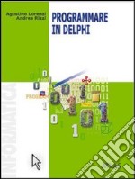 Programmare in Delphi. Per le Scuole superiori libro