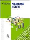 Programmare in Delphi. Per le Scuole superiori libro