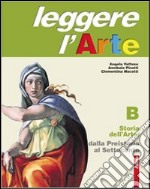 Leggere l`arte. Vol.B. Storia dell`arte. Dalla preistoria al Settecento