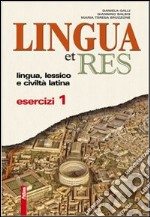 Lingua et res. Esercizi. Per i Licei e gli Ist. magistrali. Con espansione online. Vol. 1 libro