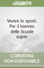 Vivere lo sport. Per il biennio delle Scuole super libro