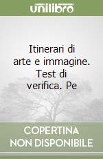 Itinerari di arte e immagine. Test di verifica. Pe libro