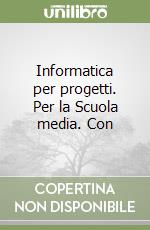 Informatica per progetti. Per la Scuola media. Con libro