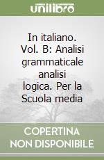 In italiano. Vol. B: Analisi grammaticale analisi logica. Per la Scuola media libro