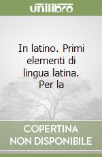 In latino. Primi elementi di lingua latina. Per la libro