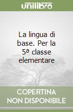 La lingua di base. Per la 5ª classe elementare libro