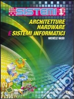 Sistemi. Per le Scuole superiori. Vol. 1: Architetture hardware e sistemi informatici