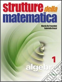 Strutture della matematica. Algebra. Per le Scuole libro