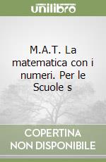 M.A.T. La matematica con i numeri. Per le Scuole s libro