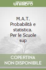 M.A.T. Probabilità e statistica. Per le Scuole sup libro