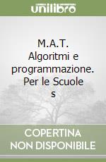 M.A.T. Algoritmi e programmazione. Per le Scuole s libro
