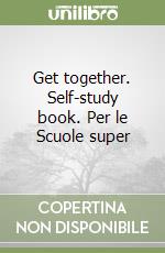 Get together. Self-study book. Per le Scuole super libro