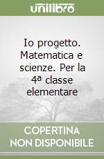 Io progetto. Matematica e scienze. Per la 4ª classe elementare