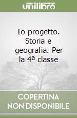 Io progetto. Storia e geografia. Per la 4ª classe 