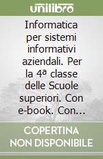 Informatica per sistemi informativi aziendali. Per la 4ª classe delle Scuole superiori. Con e-book. Con espansione online libro