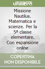 Missione Nautilus. Matematica e scienze. Per la 5ª classe elementare. Con espansione online libro