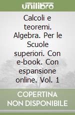 Calcoli e teoremi. Algebra. Per le Scuole superiori. Con e-book. Con espansione online. Vol. 1 libro