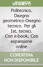 Politecnico. Disegno geometrico-Disegno tecnico. Per gli Ist. tecnici. Con e-book. Con espansione online libro