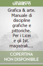 Grafica & arte. Manuale di discipline grafiche e pittoriche. Per i Licei e gli Ist. magistrali. Con e-book. Con espansione online libro usato