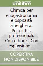 Chimica per enogastronomia e ospitalità alberghiera. Per gli Ist. professionali. Con e-book. Con espansione online libro