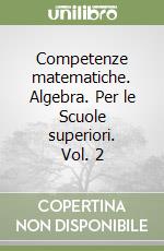 Competenze matematiche. Algebra. Per le Scuole superiori. Vol. 2 libro