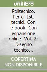 Politecnico. Per gli Ist. tecnici. Con e-book. Con espansione online. Vol. 2: Disegno tecnico progettazione e organizzazione aziendale libro