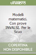 Modelli matematici. Con prove INVALSI. Per le Scuo libro