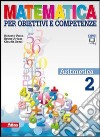 Matematica per obiettivi e competenze. Per la Scuola media. Con espansione online. Vol. 2: Aritmetica libro