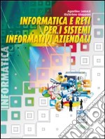 Informatica e reti per i sistemi informativi aziendali. Per le Scuole superiori. Con espansione online libro